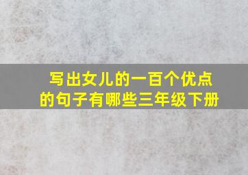 写出女儿的一百个优点的句子有哪些三年级下册