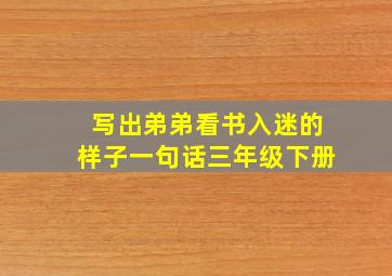 写出弟弟看书入迷的样子一句话三年级下册