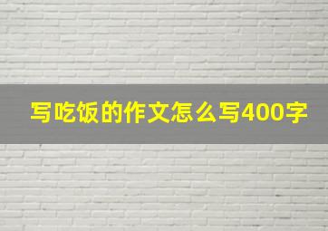 写吃饭的作文怎么写400字