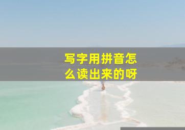 写字用拼音怎么读出来的呀