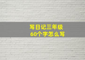 写日记三年级60个字怎么写