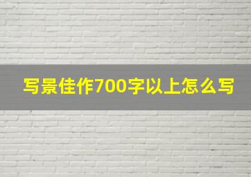 写景佳作700字以上怎么写