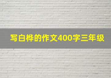 写白桦的作文400字三年级