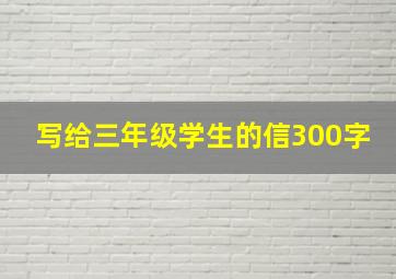 写给三年级学生的信300字