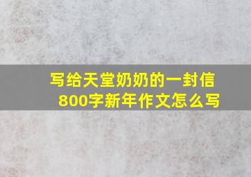 写给天堂奶奶的一封信800字新年作文怎么写