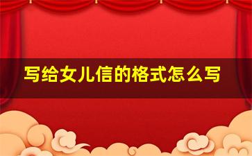 写给女儿信的格式怎么写