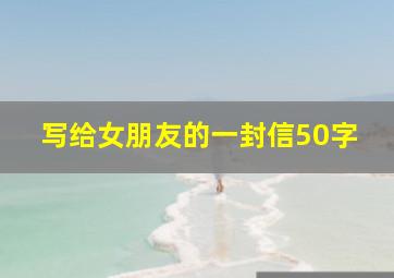 写给女朋友的一封信50字