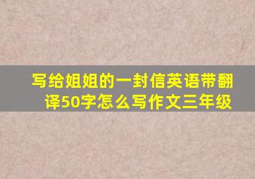 写给姐姐的一封信英语带翻译50字怎么写作文三年级