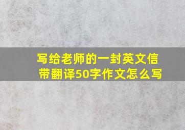 写给老师的一封英文信带翻译50字作文怎么写