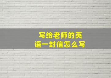 写给老师的英语一封信怎么写