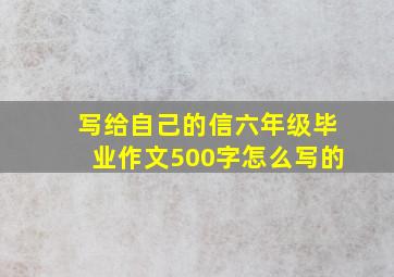 写给自己的信六年级毕业作文500字怎么写的