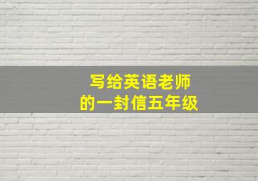 写给英语老师的一封信五年级