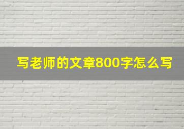 写老师的文章800字怎么写