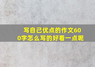 写自己优点的作文600字怎么写的好看一点呢