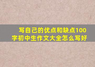 写自己的优点和缺点100字初中生作文大全怎么写好