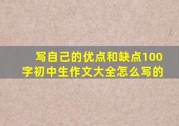 写自己的优点和缺点100字初中生作文大全怎么写的