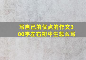 写自己的优点的作文300字左右初中生怎么写