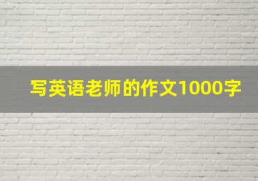 写英语老师的作文1000字