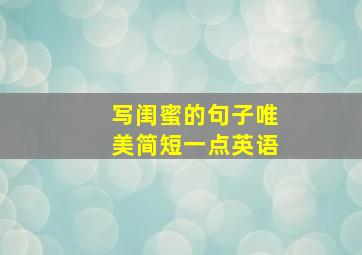 写闺蜜的句子唯美简短一点英语