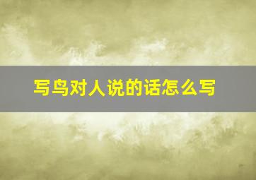 写鸟对人说的话怎么写