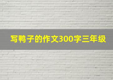 写鸭子的作文300字三年级