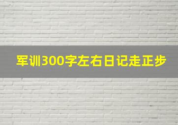 军训300字左右日记走正步