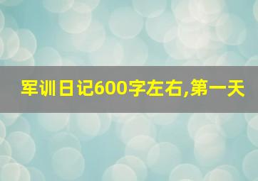 军训日记600字左右,第一天