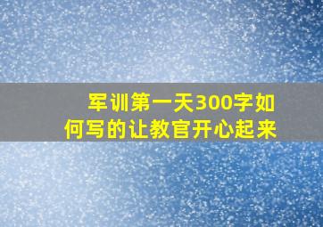 军训第一天300字如何写的让教官开心起来