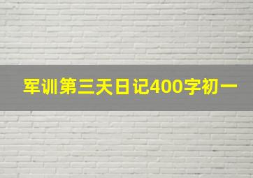 军训第三天日记400字初一