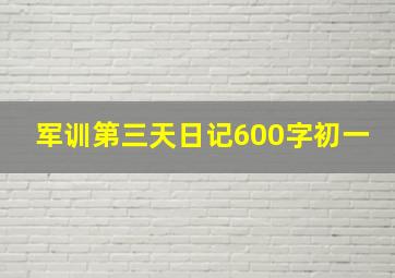 军训第三天日记600字初一