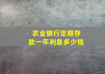 农业银行定期存款一年利息多少钱