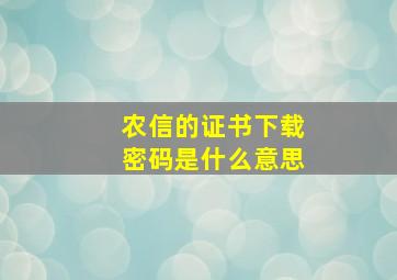 农信的证书下载密码是什么意思