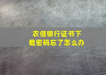 农信银行证书下载密码忘了怎么办