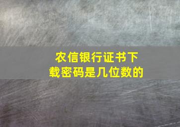 农信银行证书下载密码是几位数的