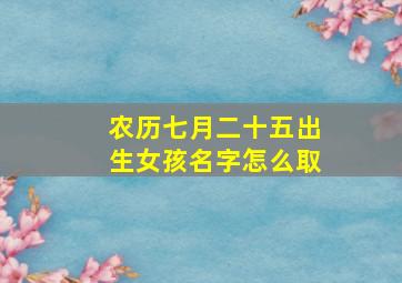 农历七月二十五出生女孩名字怎么取