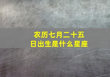 农历七月二十五日出生是什么星座