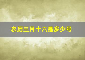 农历三月十六是多少号