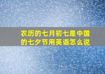 农历的七月初七是中国的七夕节用英语怎么说