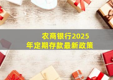 农商银行2025年定期存款最新政策