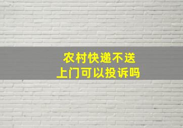 农村快递不送上门可以投诉吗