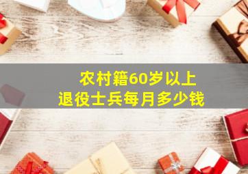 农村籍60岁以上退役士兵每月多少钱