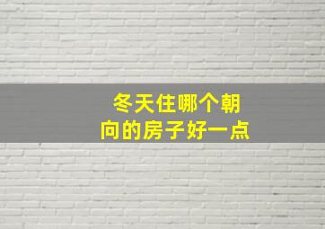 冬天住哪个朝向的房子好一点