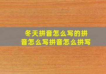 冬天拼音怎么写的拼音怎么写拼音怎么拼写