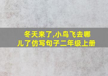 冬天来了,小鸟飞去哪儿了仿写句子二年级上册