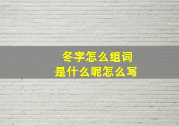 冬字怎么组词是什么呢怎么写