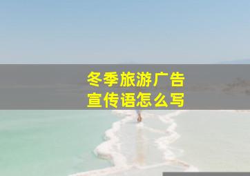 冬季旅游广告宣传语怎么写