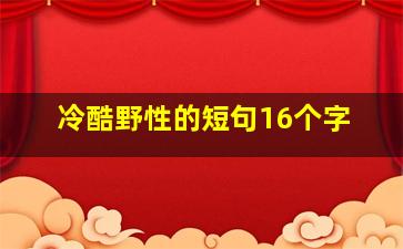 冷酷野性的短句16个字