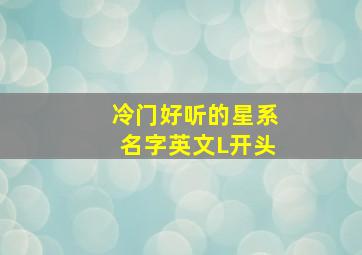 冷门好听的星系名字英文L开头