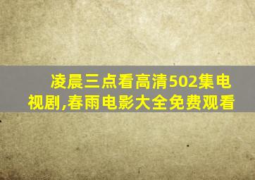 凌晨三点看高清502集电视剧,春雨电影大全免费观看