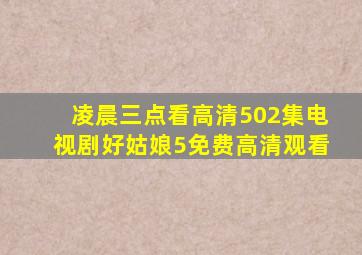 凌晨三点看高清502集电视剧好姑娘5免费高清观看